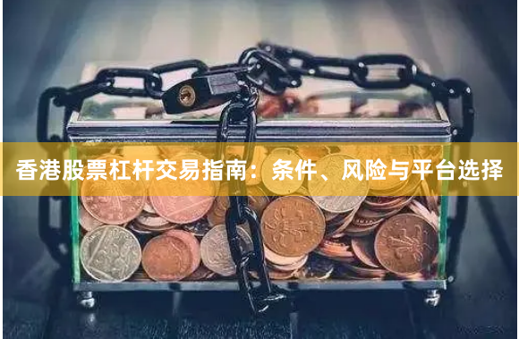 香港股票杠杆交易指南：条件、风险与平台选择